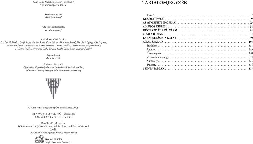 Molnár Mihály, Schermann Zsolt, Tánczos László, Tüttő Lajos, Zsigmond József Képszerkesztő Barasits Tamás A könyv támogatói Gyenesdiás Nagyközség Önkormányzatának Képviselő testülete, valamint a