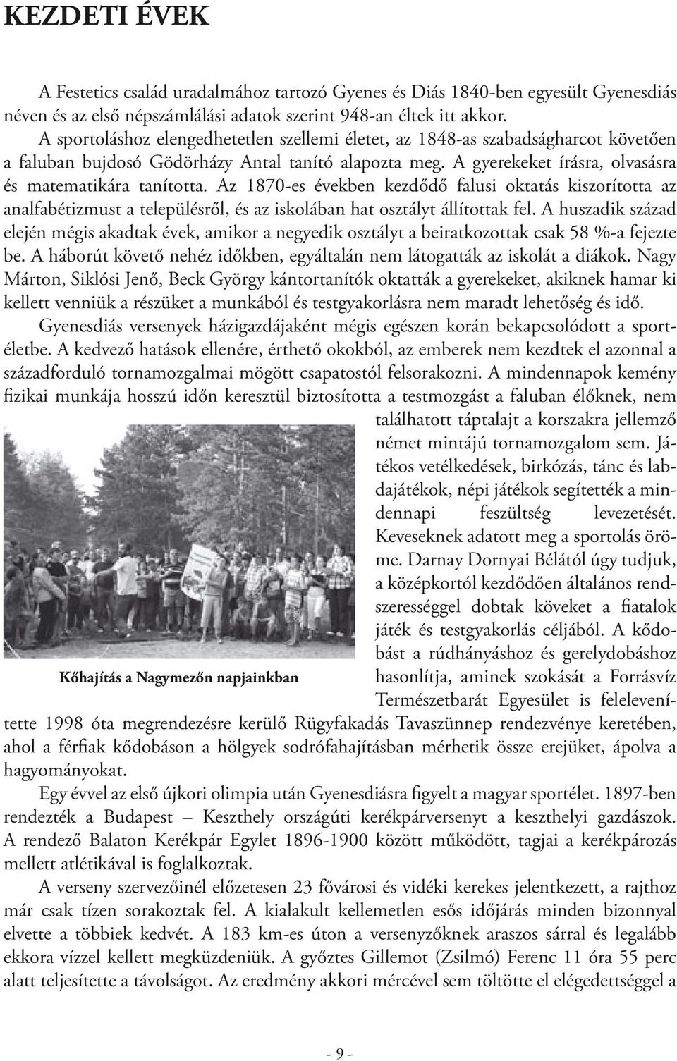 Az 1870 es években kezdődő falusi oktatás kiszorította az analfabétizmust a településről, és az iskolában hat osztályt állítottak fel.