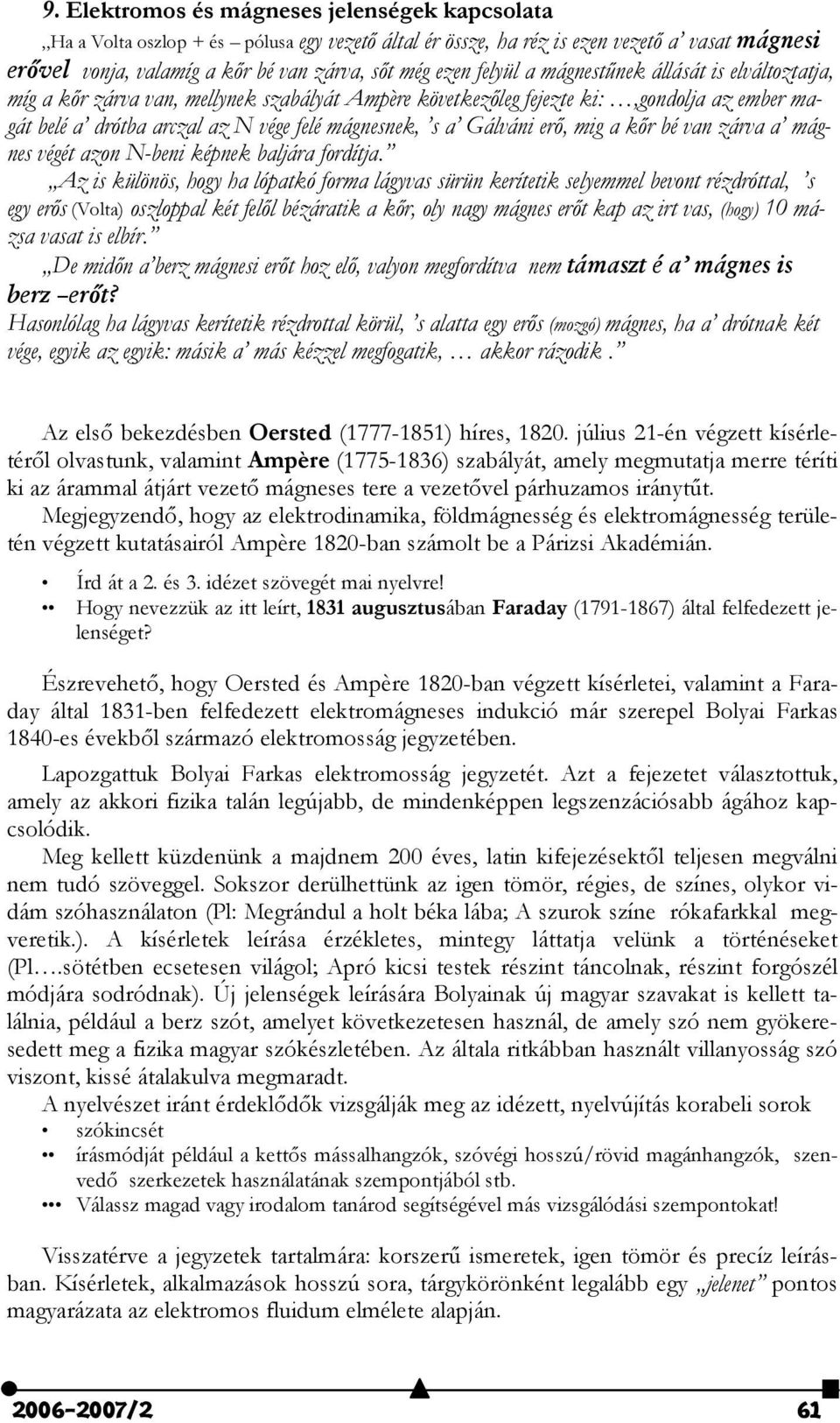 drótba arczal az N vége felé mágnesnek, s a Gálváni er5, mig a k5r bé van zárva a mágnes végét azon N-beni képnek baljára fordítja.