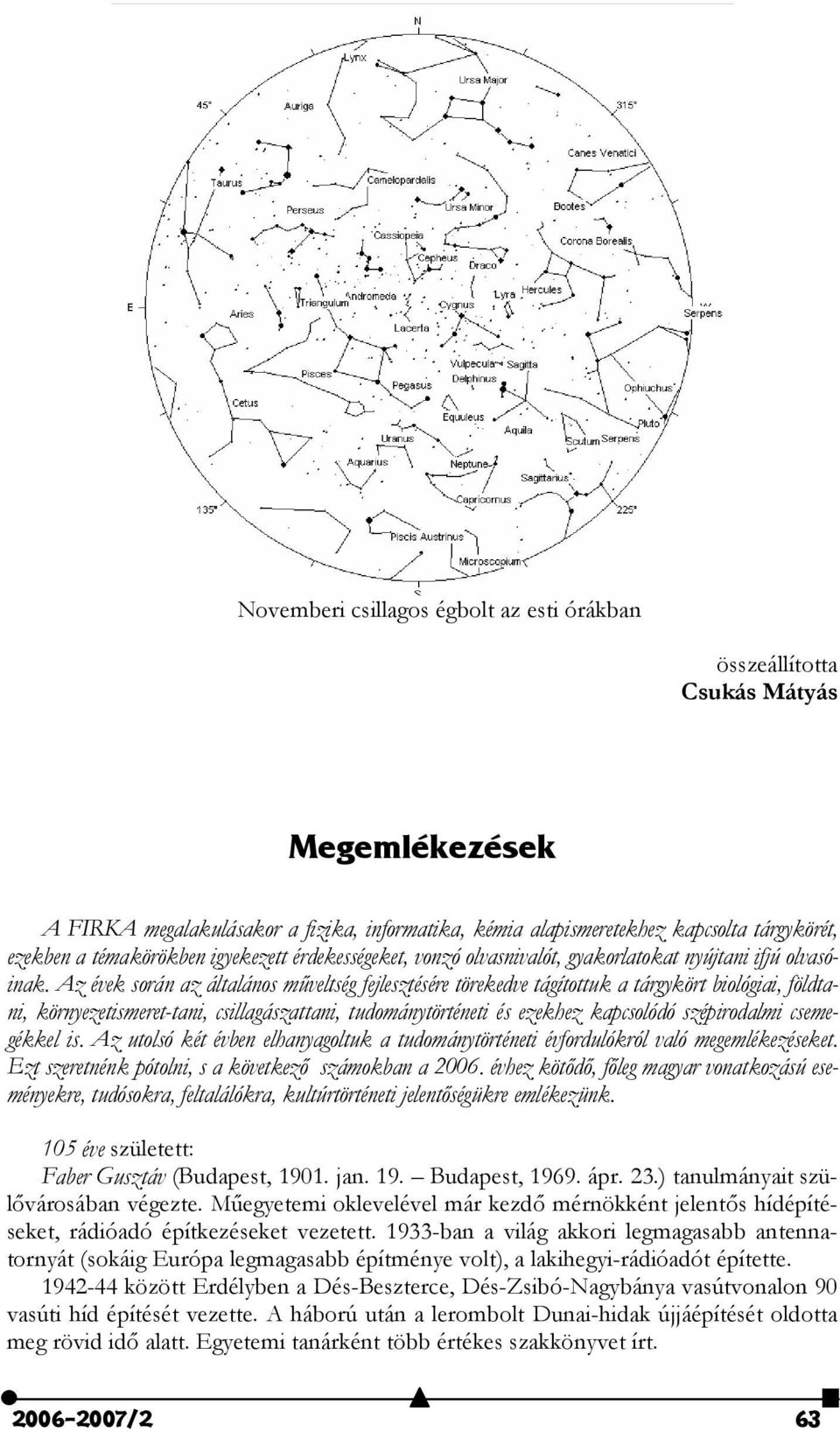 Az évek során az általános m+veltség fejlesztésére törekedve tágítottuk a tárgykört biológiai, földtani, környezetismeret-tani, csillagászattani, tudománytörténeti és ezekhez kapcsolódó szépirodalmi