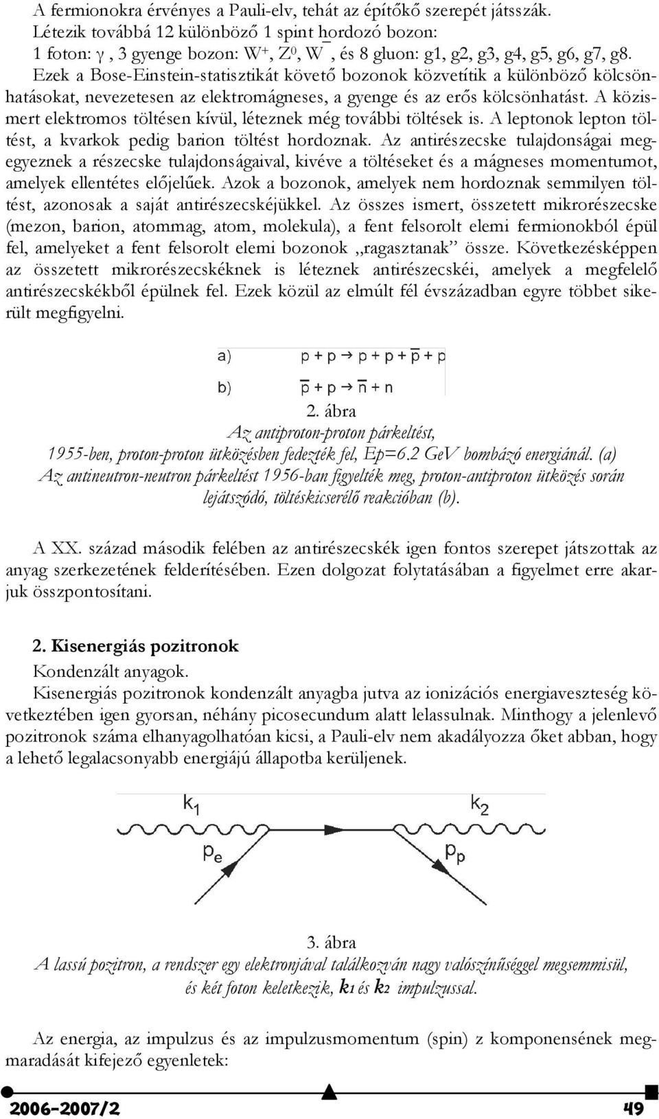 Ezek a Bose-Einstein-statisztikát követ, bozonok közvetítik a különböz, kölcsönhatásokat, nevezetesen az elektromágneses, a gyenge és az er,s kölcsönhatást.