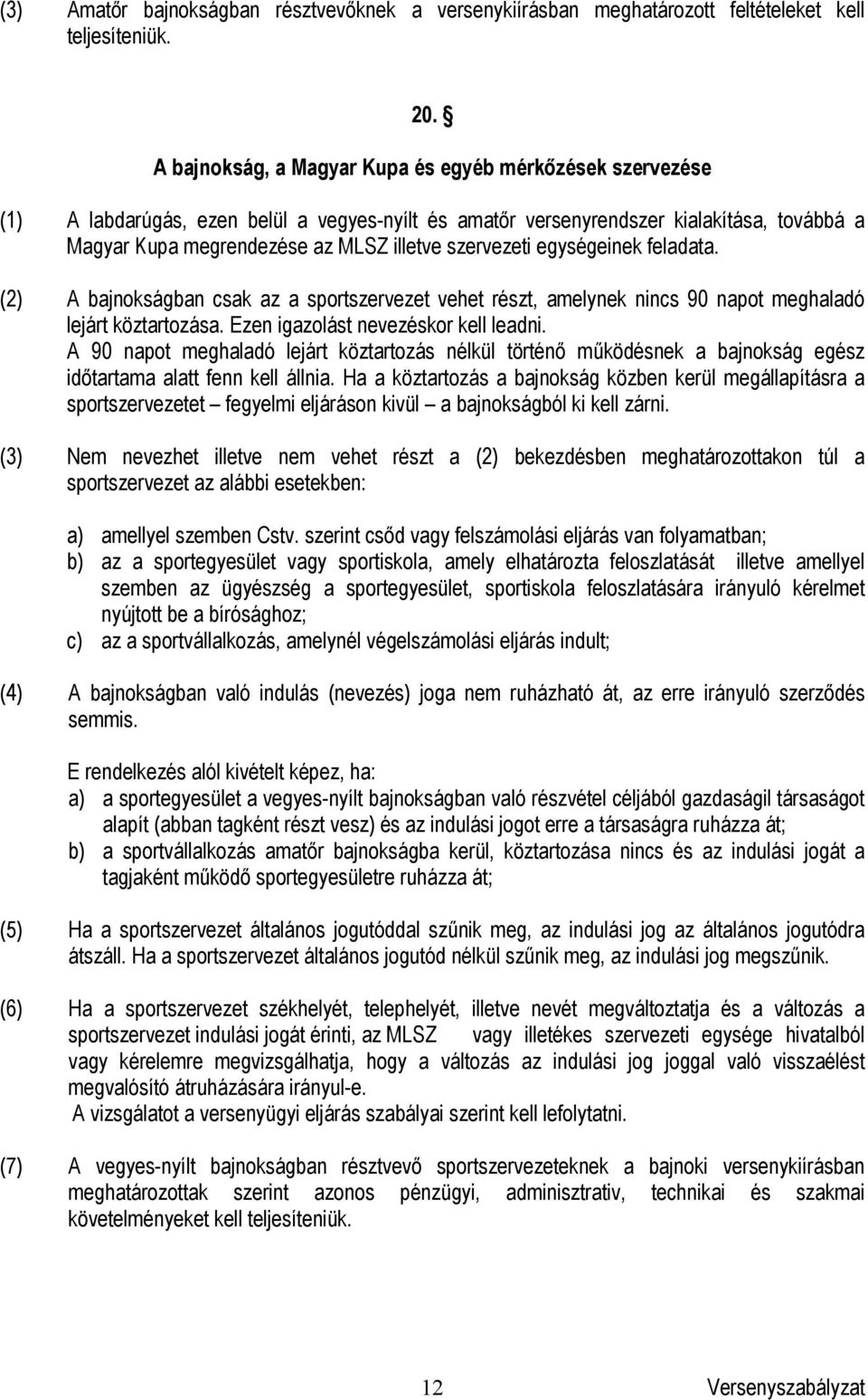 szervezeti egységeinek feladata. (2) A bajnokságban csak az a sportszervezet vehet részt, amelynek nincs 90 napot meghaladó lejárt köztartozása. Ezen igazolást nevezéskor kell leadni.