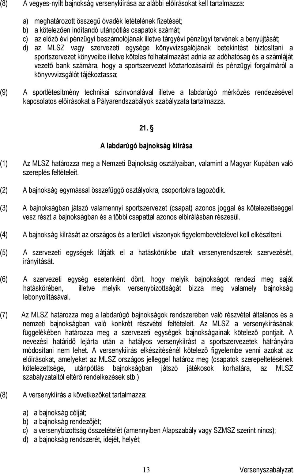 köteles felhatalmazást adnia az adóhatóság és a számláját vezető bank számára, hogy a sportszervezet köztartozásairól és pénzügyi forgalmáról a könyvvvizsgálót tájékoztassa; (9) A sportlétesítmény