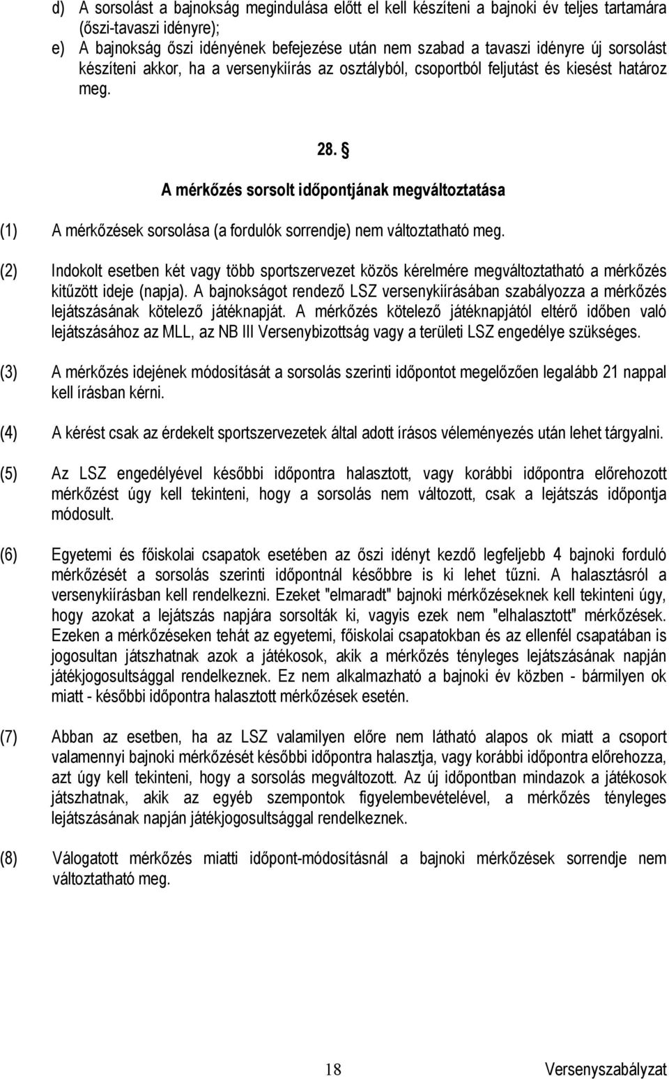 A mérkőzés sorsolt időpontjának megváltoztatása (1) A mérkőzések sorsolása (a fordulók sorrendje) nem változtatható meg.