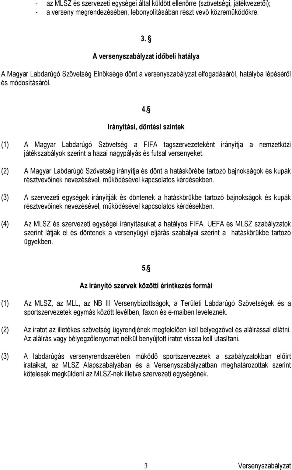 Irányítási, döntési szintek (1) A Magyar Labdarúgó Szövetség a FIFA tagszervezeteként irányítja a nemzetközi játékszabályok szerint a hazai nagypályás és futsal versenyeket.