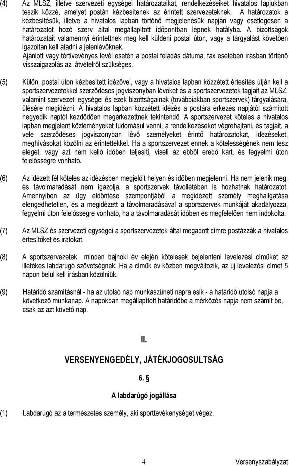 A bizottságok határozatait valamennyi érintettnek meg kell küldeni postai úton, vagy a tárgyalást követően igazoltan kell átadni a jelenlévőknek.