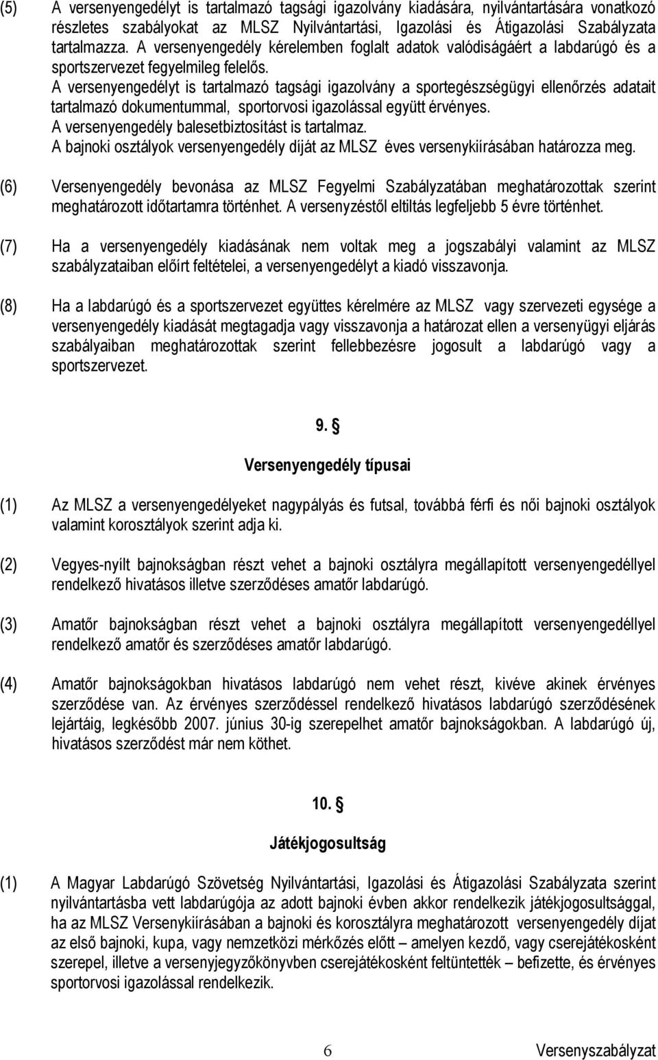 A versenyengedélyt is tartalmazó tagsági igazolvány a sportegészségügyi ellenőrzés adatait tartalmazó dokumentummal, sportorvosi igazolással együtt érvényes.