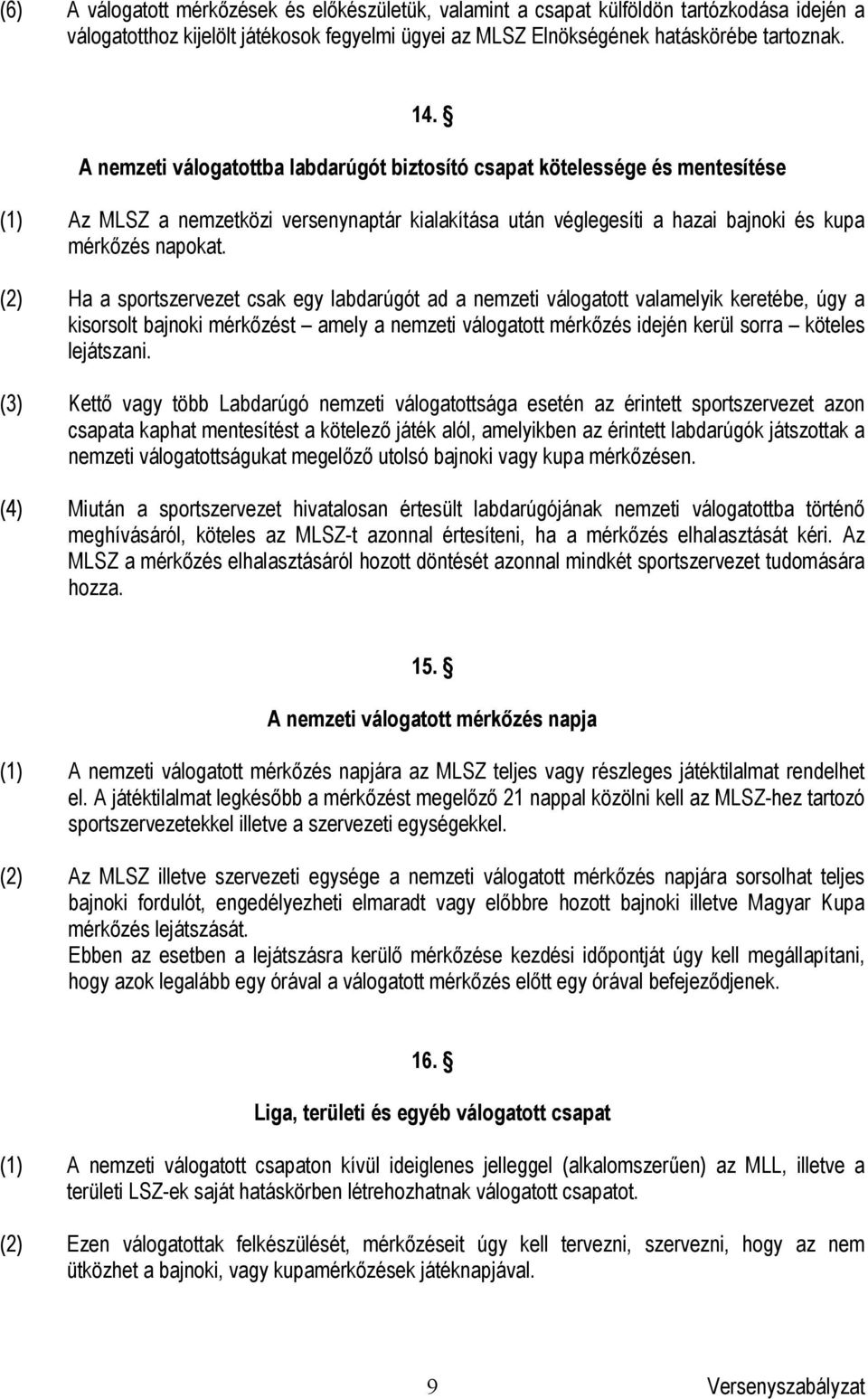 (2) Ha a sportszervezet csak egy labdarúgót ad a nemzeti válogatott valamelyik keretébe, úgy a kisorsolt bajnoki mérkőzést amely a nemzeti válogatott mérkőzés idején kerül sorra köteles lejátszani.