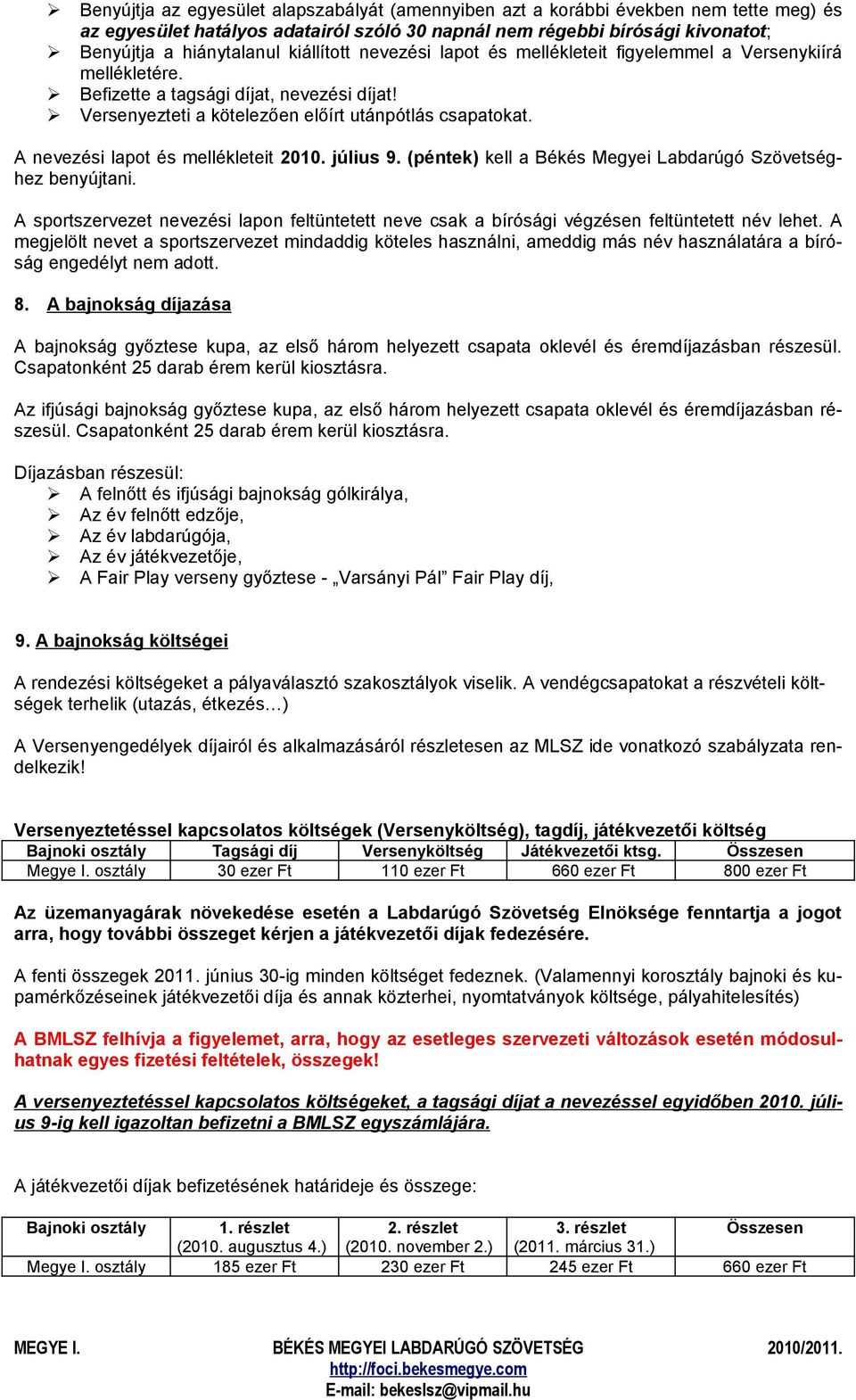 A nevezési lapot és mellékleteit 2010. július 9. (péntek) kell a Békés Megyei Labdarúgó Szövetséghez benyújtani.