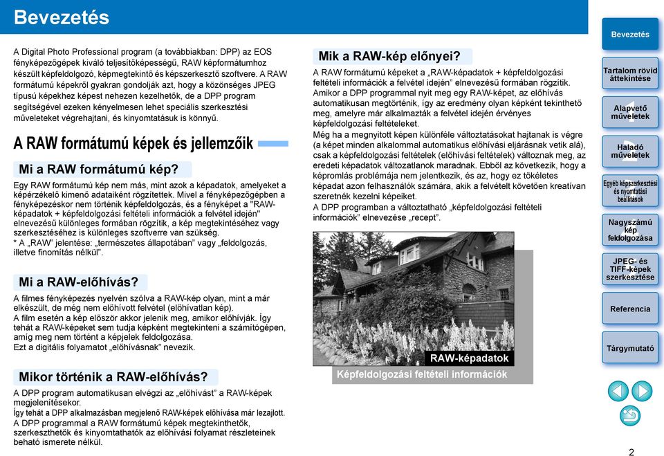 és kinyomtatásuk is könnyű. A RAW formátumú ek és jellemzőik Mi a RAW formátumú? Egy RAW formátumú nem más, mint azok a adatok, amelyeket a érzékelő kimenő adataiként rögzítettek.