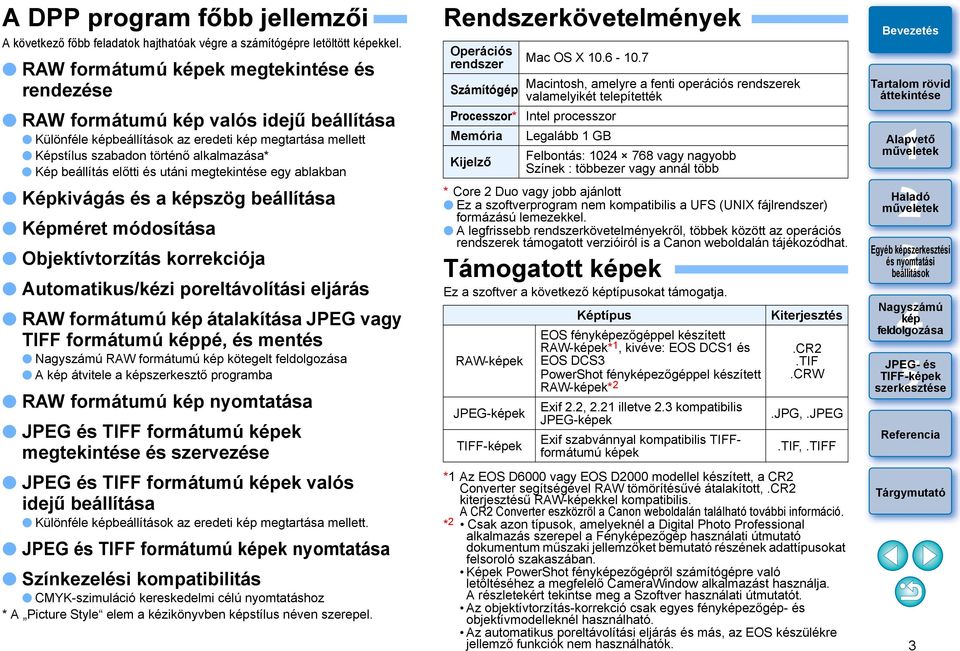 megtekintése egy ablakban Képkivágás és a szög beállítása Képméret módosítása Objektívtorzítás korrekciója Automatikus/kézi poreltávolítási eljárás RAW formátumú átalakítása JPEG vagy TIFF formátumú