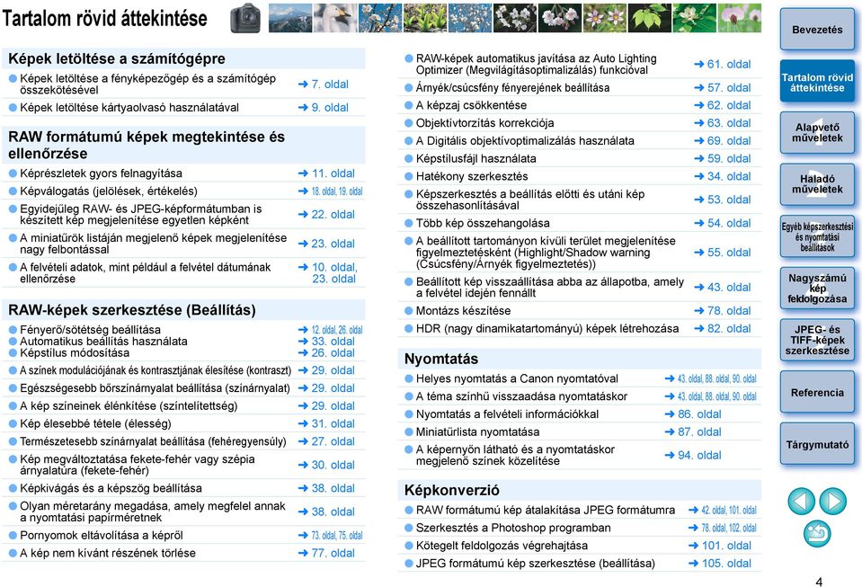 felvételi adatok, mint például a felvétel dátumának ellenőrzése RAW-ek (Beállítás) Fényerő/sötétség beállítása Automatikus beállítás használata Képstílus módosítása 7. oldal 9. oldal. oldal 8.