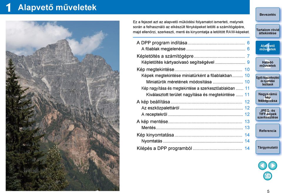 .. 9 Kép megtekintése... 0 Képek megtekintése miniatűrként a főablakban... 0 Miniatűrök méretének módosítása... 0 Kép nagyítása és megtekintése a szerkesztőablakban.