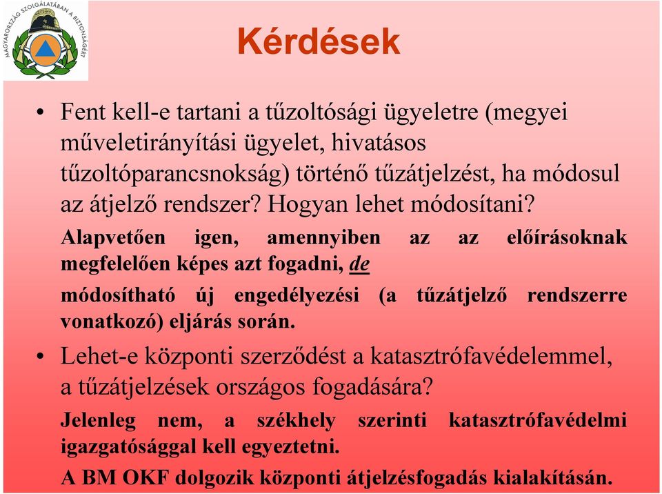 Alapvetően igen, amennyiben az az előírásoknak megfelelően képes azt fogadni, de módosítható új engedélyezési (a tűzátjelző rendszerre vonatkozó)