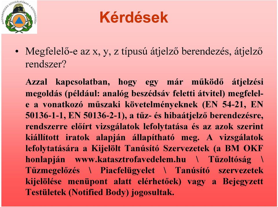 50136-1-1, EN 50136-2-1), a tűz- és hibaátjelző berendezésre, rendszerre előírt vizsgálatok lefolytatása és az azok szerint kiállított iratok alapján állapítható meg.