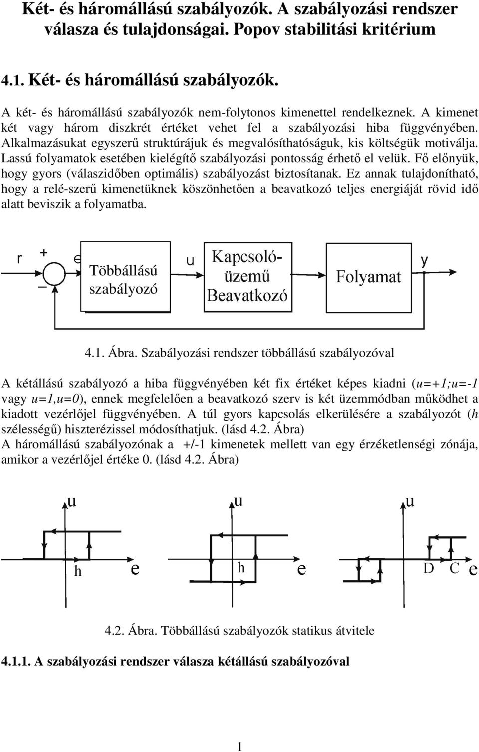 Alkalmazásukat egyszerő struktúrájuk és megvalósíthatóságuk, kis költségük motiválja. Lassú olyamatok esetében kielégítı szabályozási pontosság érhetı el velük.