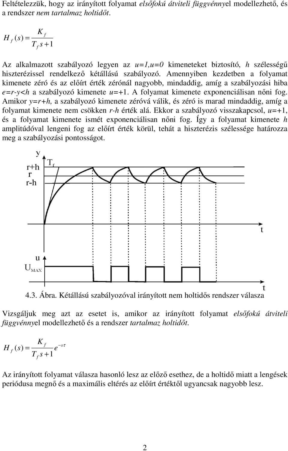 Amennyiben kezdetben a olyamat kimenete zéró és az elıírt érték zérónál nagyobb, mindaddig, amíg a szabályozási hiba e=r-y<h a szabályozó kimenete u=+. A olyamat kimenete exponenciálisan nıni og.