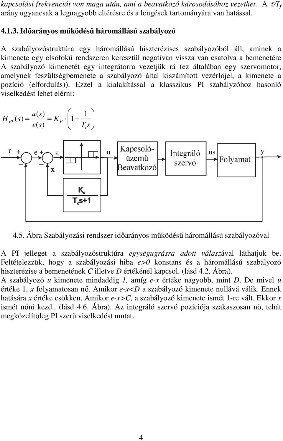 bemenetére A szabályozó kimenetét egy integrátorra vezetjük rá (ez általában egy szervomotor, amelynek eszültségbemenete a szabályozó által kiszámított vezérlıjel, a kimenete a pozíció (elordulás)).