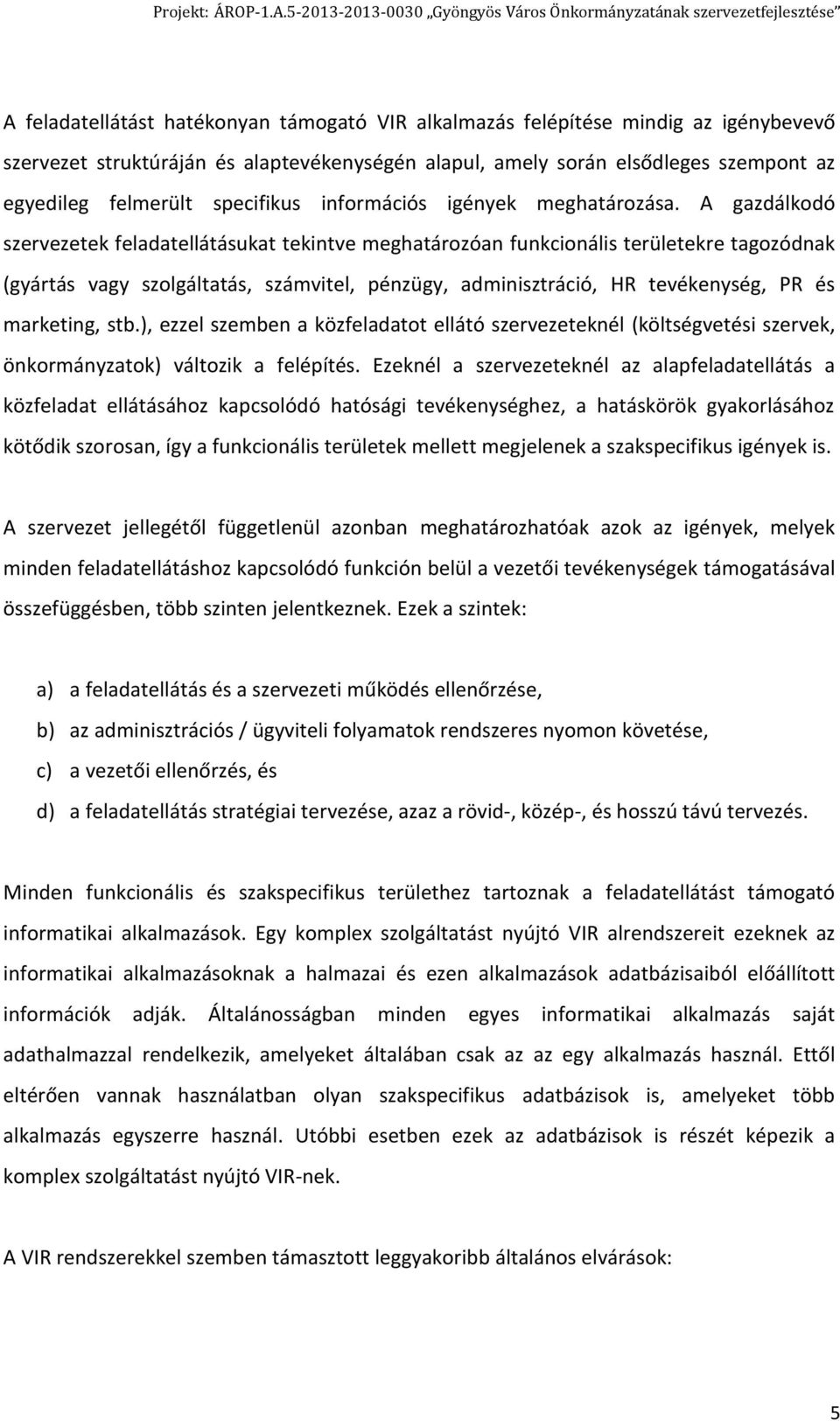 A gazdálkodó szervezetek feladatellátásukat tekintve meghatározóan funkcionális területekre tagozódnak (gyártás vagy szolgáltatás, számvitel, pénzügy, adminisztráció, HR tevékenység, PR és marketing,