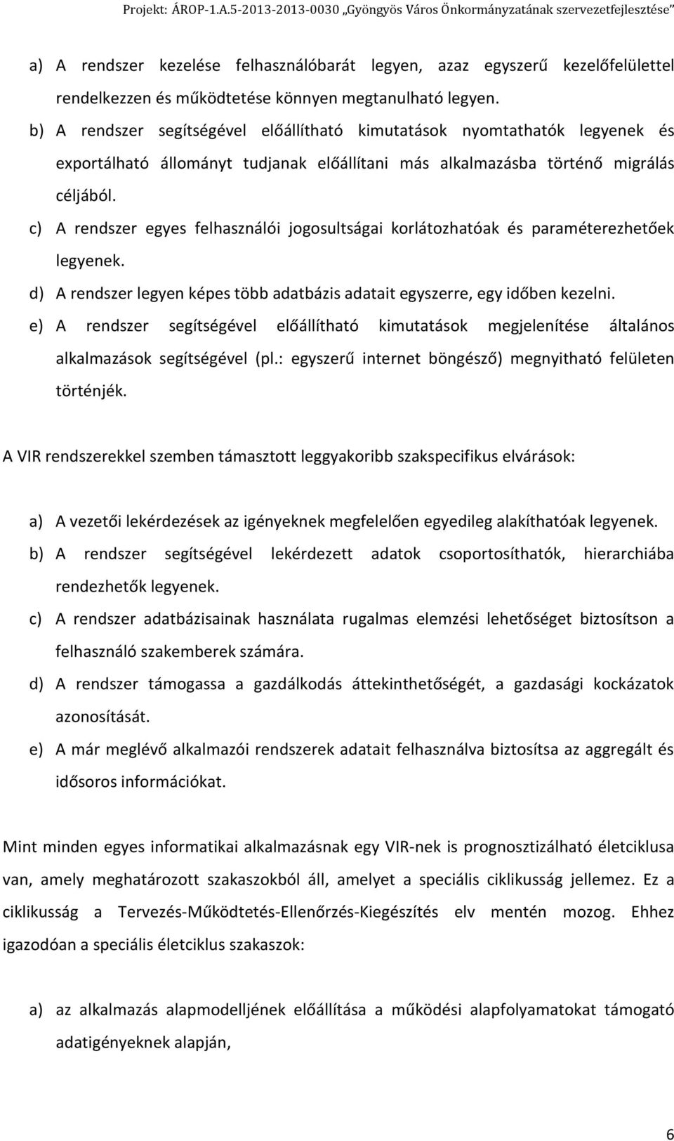 c) A rendszer egyes felhasználói jogosultságai korlátozhatóak és paraméterezhetőek legyenek. d) A rendszer legyen képes több adatbázis adatait egyszerre, egy időben kezelni.