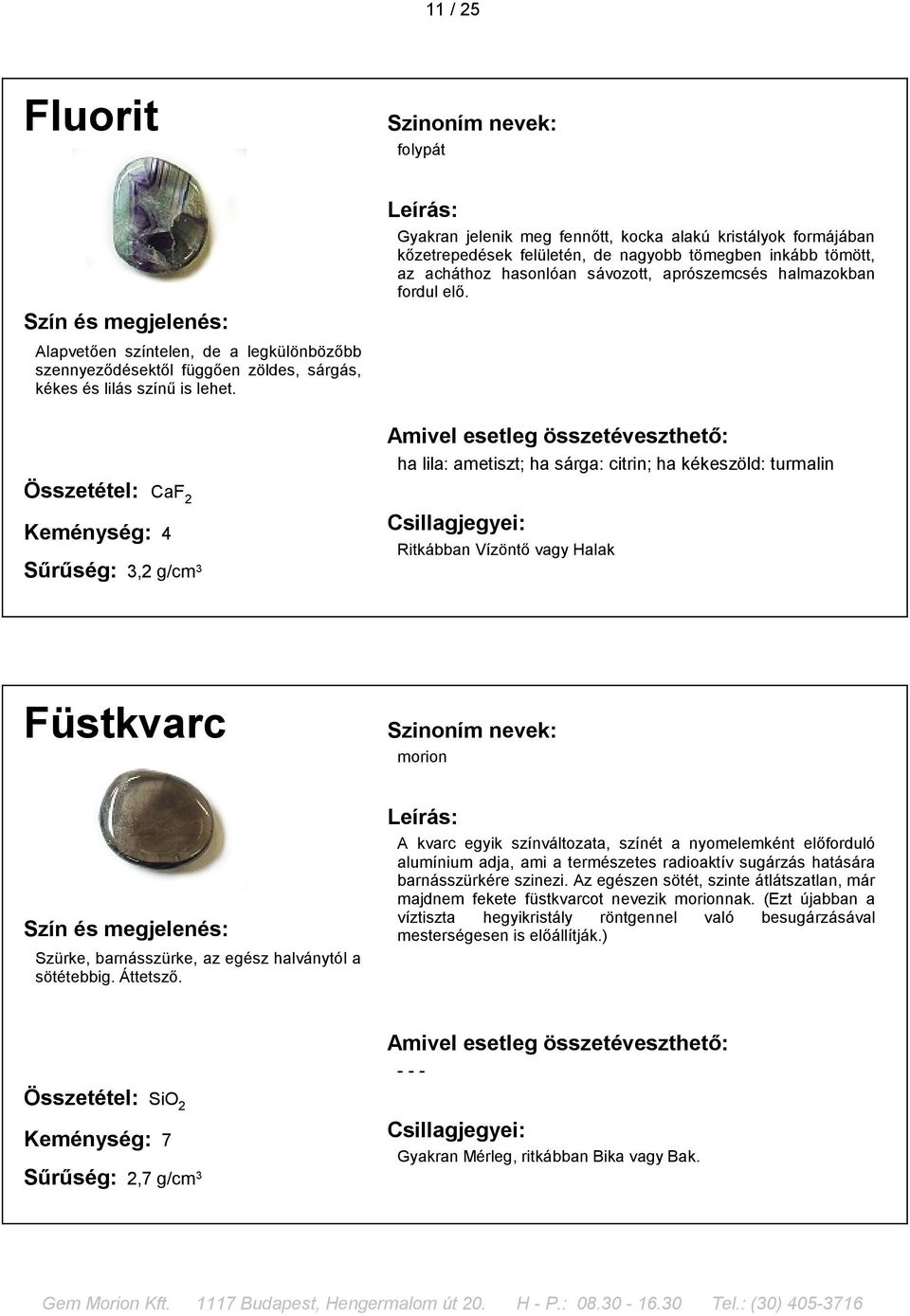 ha lila: ametiszt; ha sárga: citrin; ha kékeszöld: turmalin Összetétel: CaF 2 Keménység: 4 Sűrűség: 3,2 g/cm 3 Ritkábban Vízöntő vagy Halak Füstkvarc morion Szürke, barnásszürke, az egész halványtól