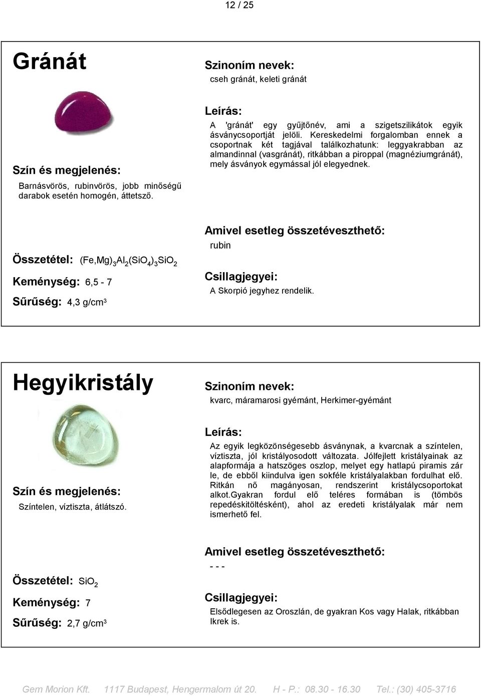 rubin Összetétel: (Fe,Mg) 3 Al 2 (SiO 4 ) 3 SiO 2-7 Sűrűség: 4,3 g/cm 3 A Skorpió jegyhez rendelik. Hegyikristály kvarc, máramarosi gyémánt, Herkimer-gyémánt Színtelen, víztiszta, átlátszó.