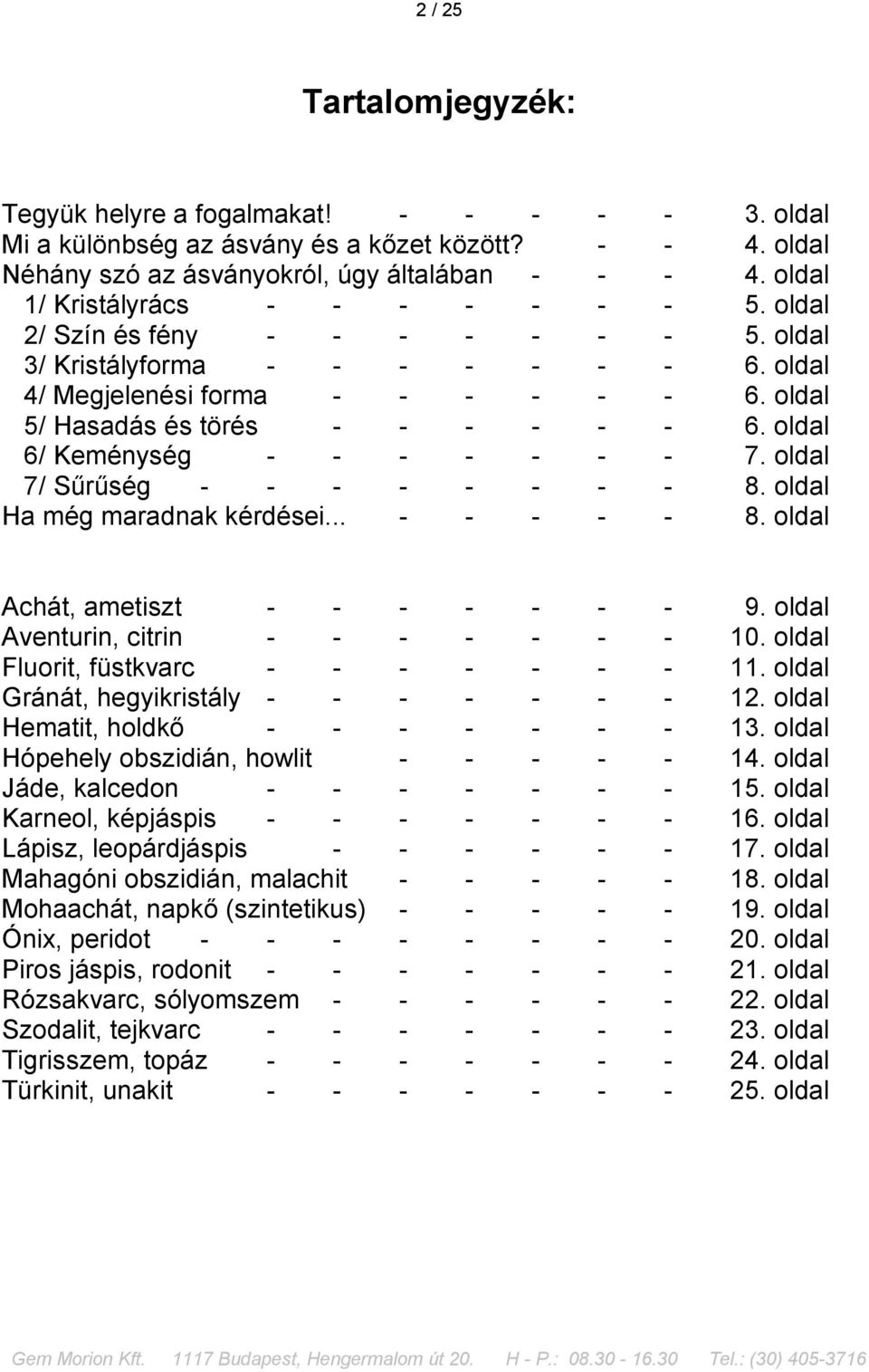 oldal Aventurin, citrin - 10. oldal Fluorit, füstkvarc - 11. oldal Gránát, hegyikristály - 12. oldal Hematit, holdkő - 13. oldal Hópehely obszidián, howlit - - 14. oldal Jáde, kalcedon - 15.