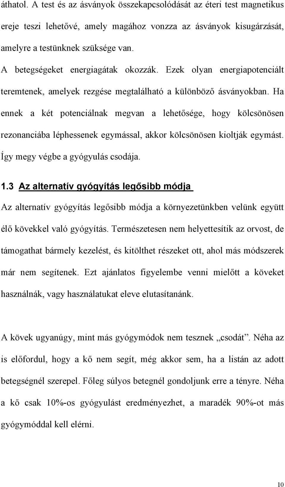 Ha ennek a két potenciálnak megvan a lehetősége, hogy kölcsönösen rezonanciába léphessenek egymással, akkor kölcsönösen kioltják egymást. Így megy végbe a gyógyulás csodája. 1.