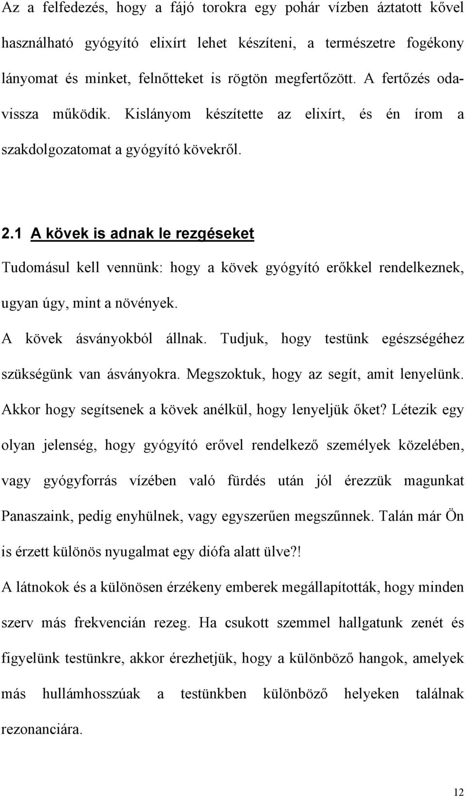 1 A kövek is adnak le rezgéseket Tudomásul kell vennünk: hogy a kövek gyógyító erőkkel rendelkeznek, ugyan úgy, mint a növények. A kövek ásványokból állnak.