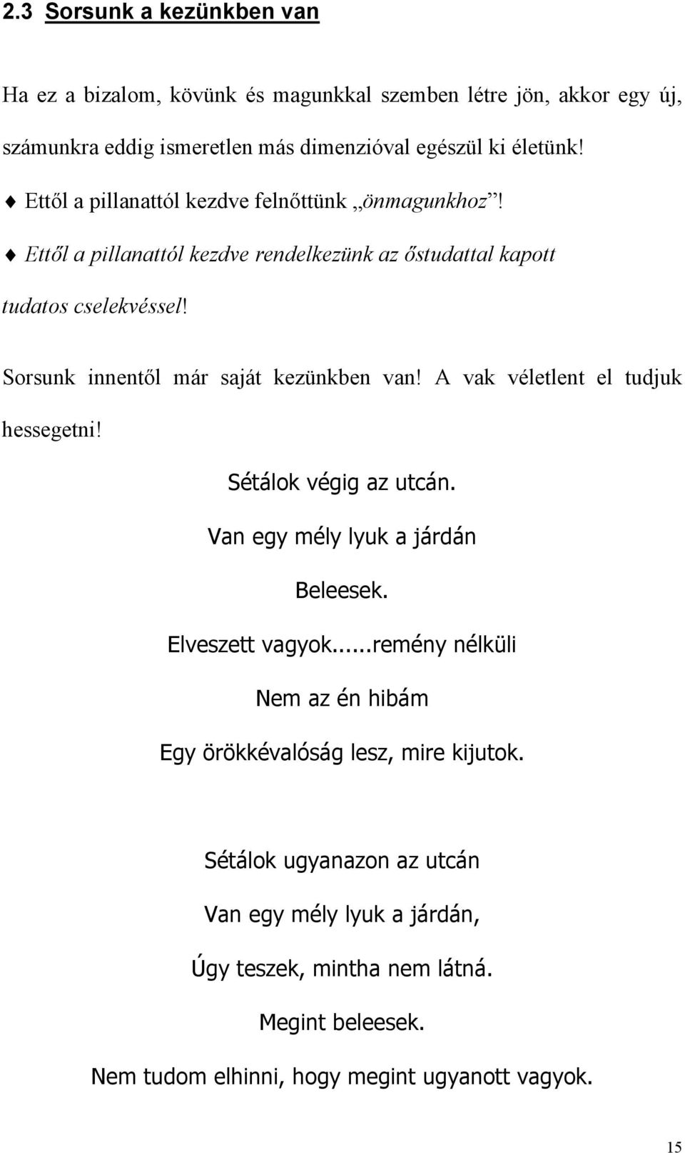 Sorsunk innentől már saját kezünkben van! A vak véletlent el tudjuk hessegetni! Sétálok végig az utcán. Van egy mély lyuk a járdán Beleesek. Elveszett vagyok.