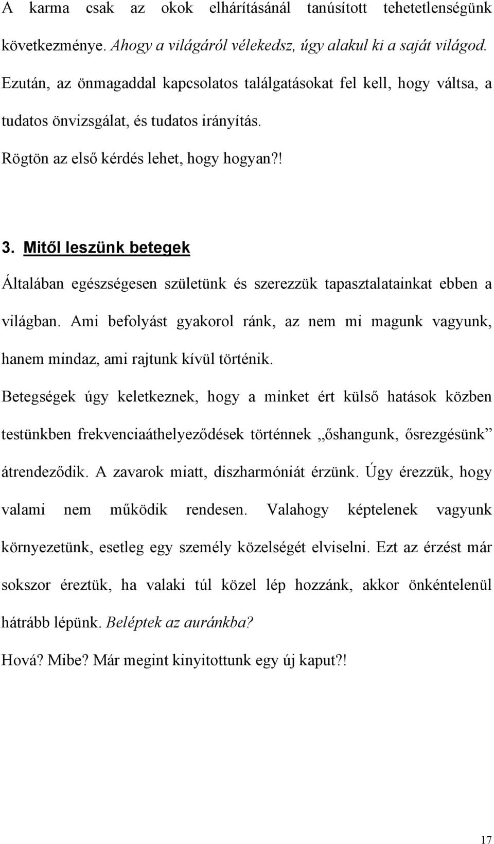 Mitől leszünk betegek Általában egészségesen születünk és szerezzük tapasztalatainkat ebben a világban. Ami befolyást gyakorol ránk, az nem mi magunk vagyunk, hanem mindaz, ami rajtunk kívül történik.