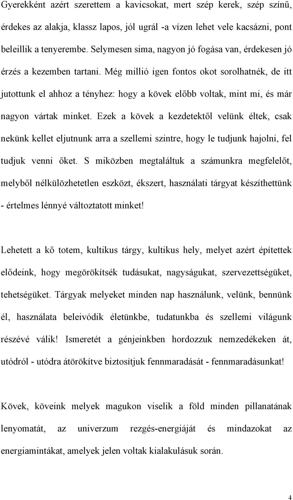 Még millió igen fontos okot sorolhatnék, de itt jutottunk el ahhoz a tényhez: hogy a kövek előbb voltak, mint mi, és már nagyon vártak minket.