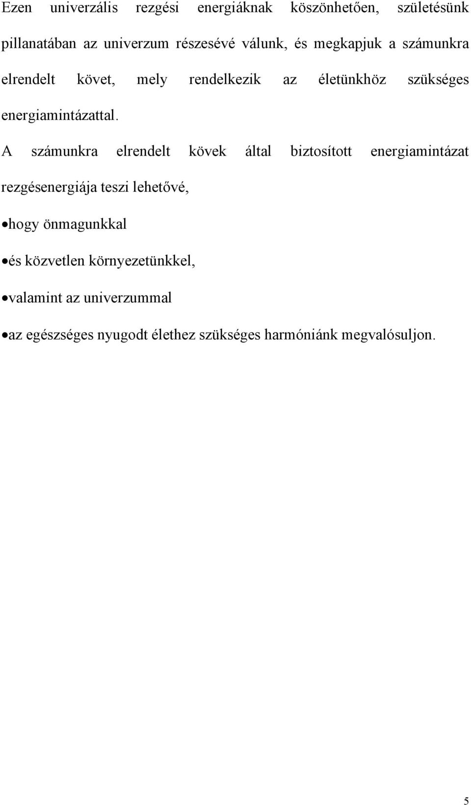 A számunkra elrendelt kövek által biztosított energiamintázat rezgésenergiája teszi lehetővé, hogy önmagunkkal