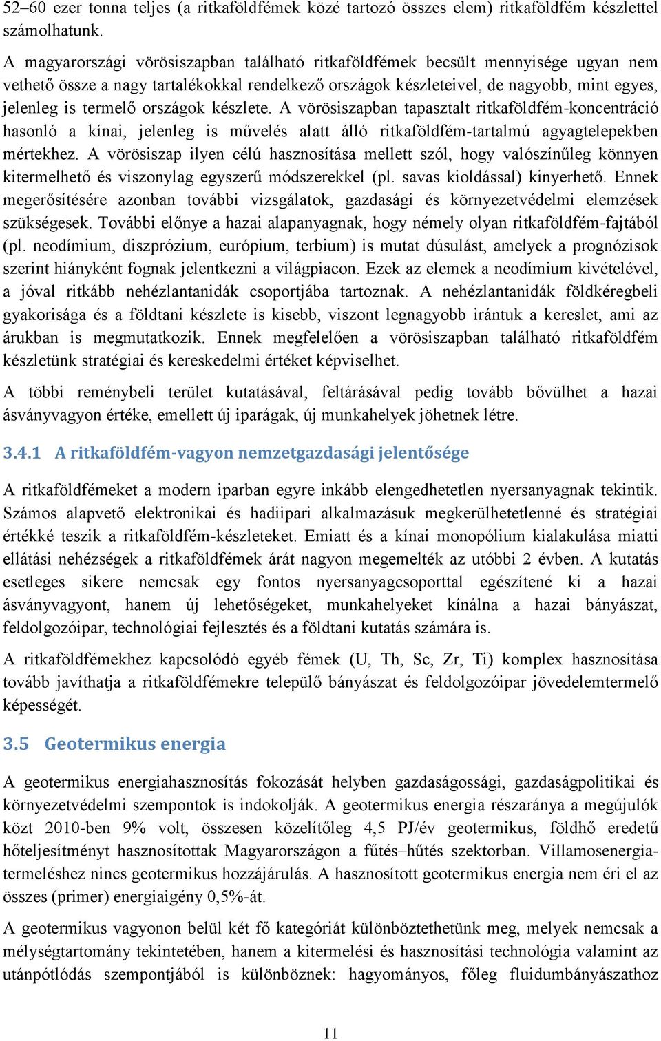 országok készlete. A vörösiszapban tapasztalt ritkaföldfém-koncentráció hasonló a kínai, jelenleg is művelés alatt álló ritkaföldfém-tartalmú agyagtelepekben mértekhez.