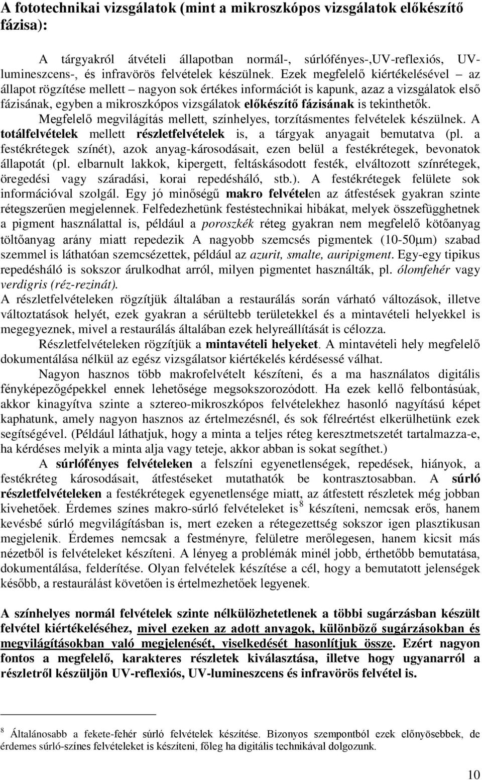 Ezek megfelelő kiértékelésével az állapot rögzítése mellett nagyon sok értékes információt is kapunk, azaz a vizsgálatok első fázisának, egyben a mikroszkópos vizsgálatok előkészítő fázisának is