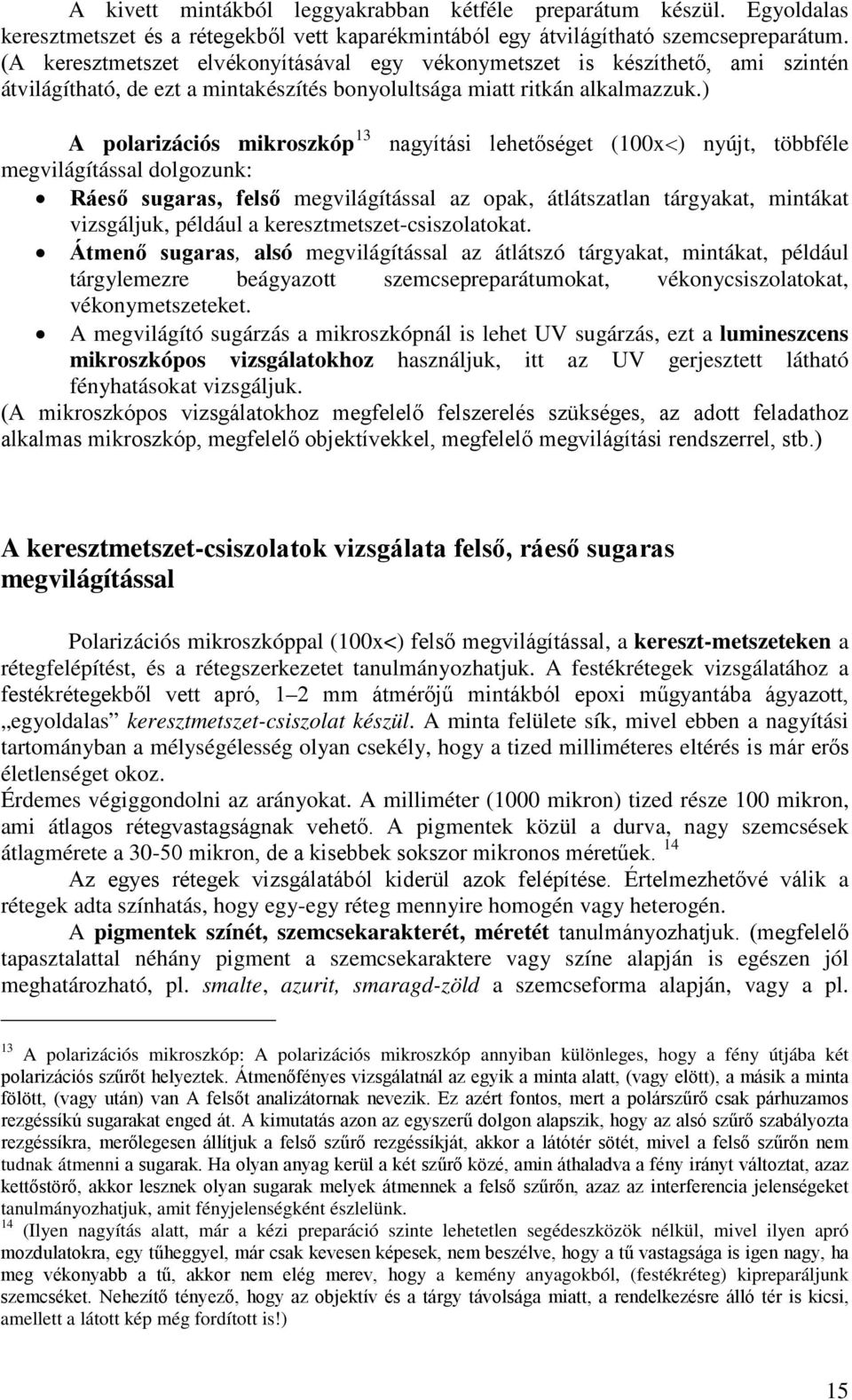 ) A polarizációs mikroszkóp 13 nagyítási lehetőséget (100x<) nyújt, többféle megvilágítással dolgozunk: Ráeső sugaras, felső megvilágítással az opak, átlátszatlan tárgyakat, mintákat vizsgáljuk,