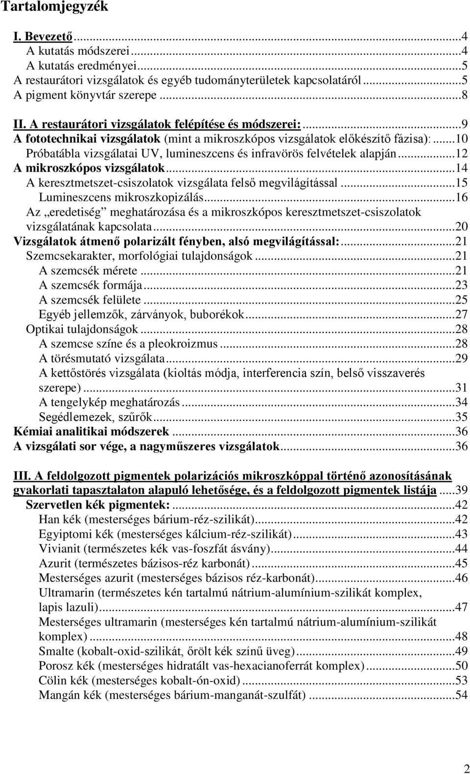 .. 10 Próbatábla vizsgálatai UV, lumineszcens és infravörös felvételek alapján... 12 A mikroszkópos vizsgálatok... 14 A keresztmetszet-csiszolatok vizsgálata felső megvilágítással.