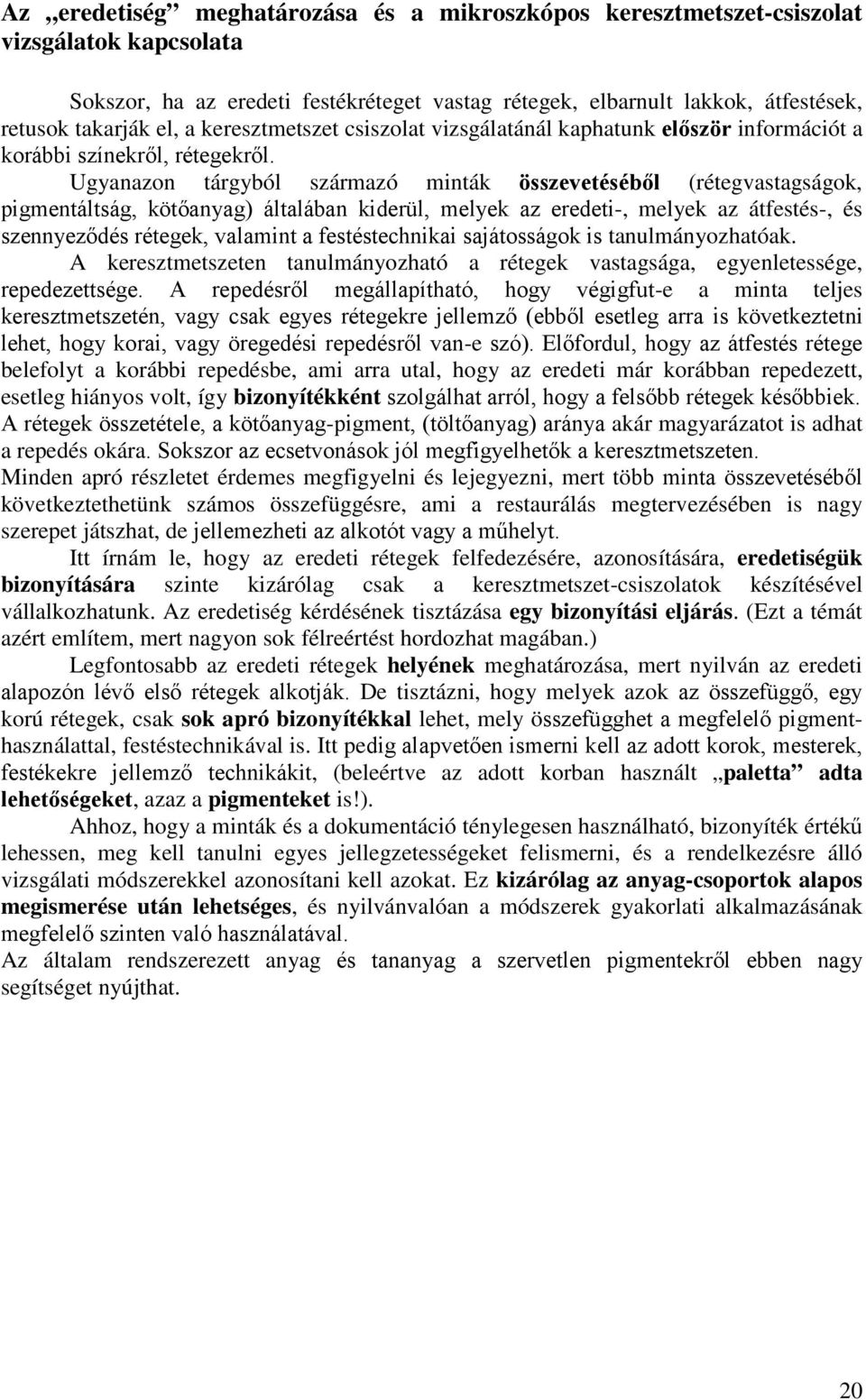 Ugyanazon tárgyból származó minták összevetéséből (rétegvastagságok, pigmentáltság, kötőanyag) általában kiderül, melyek az eredeti-, melyek az átfestés-, és szennyeződés rétegek, valamint a