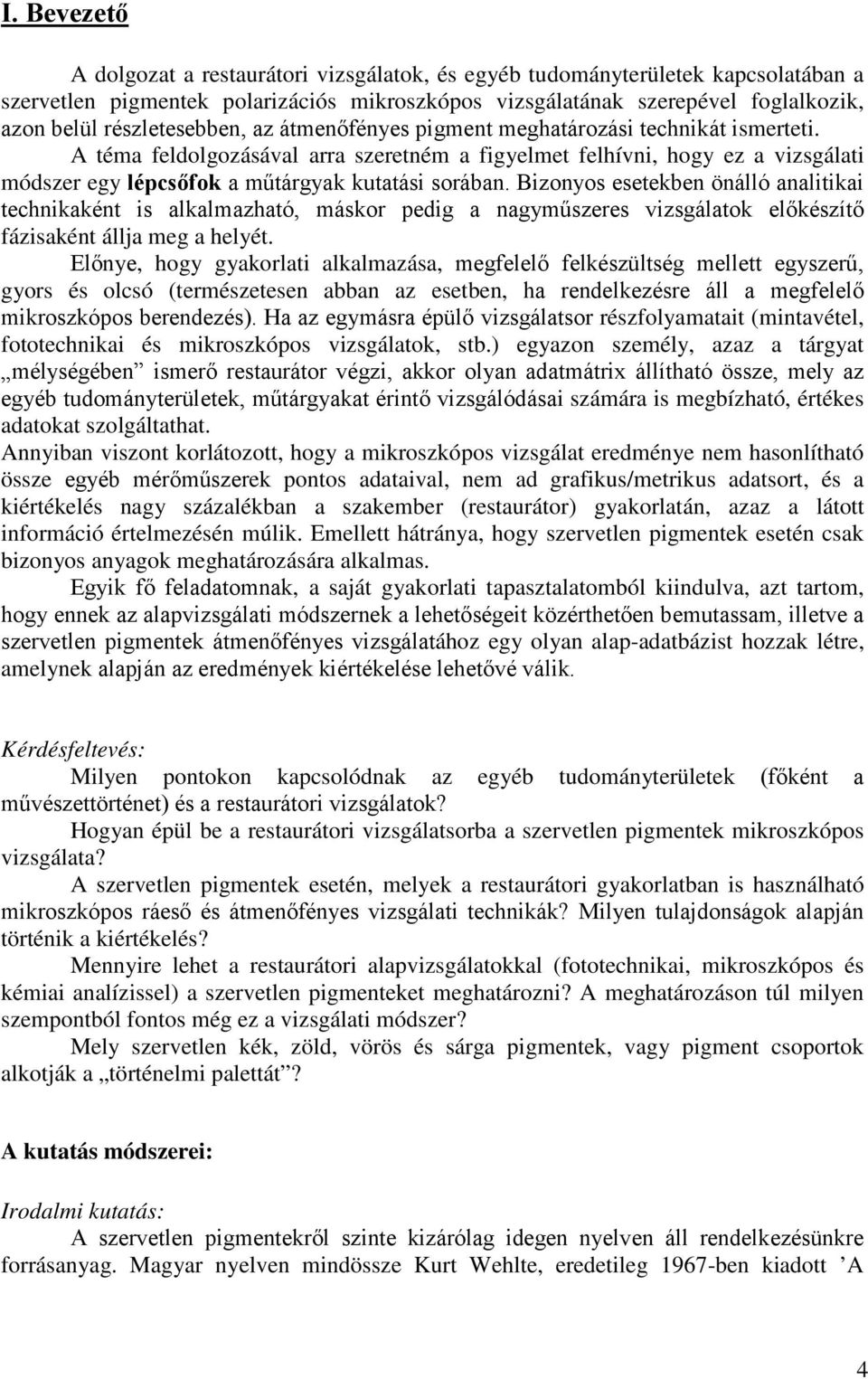 A téma feldolgozásával arra szeretném a figyelmet felhívni, hogy ez a vizsgálati módszer egy lépcsőfok a műtárgyak kutatási sorában.