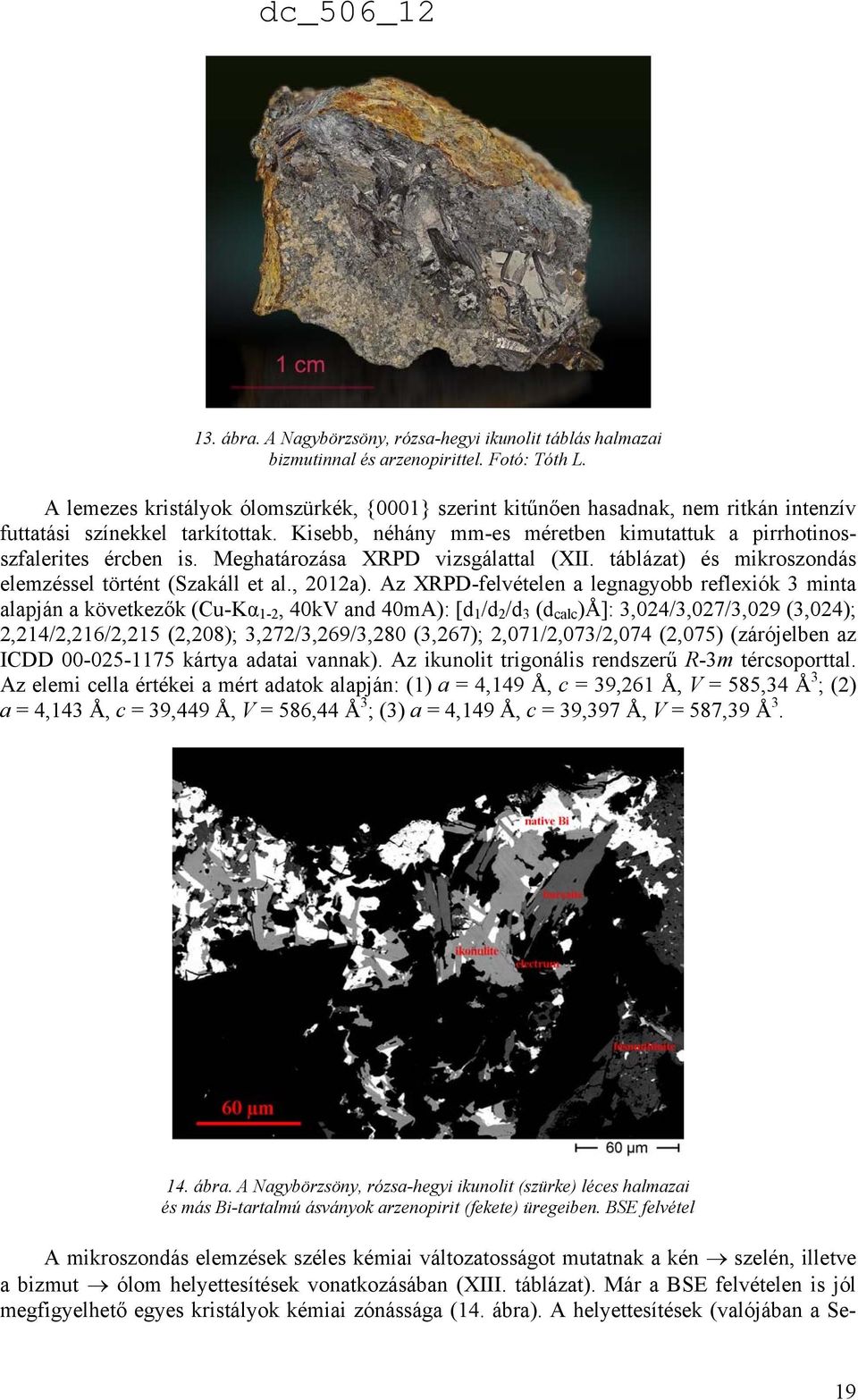 Meghatározása XRPD vizsgálattal (XII. táblázat) és mikroszondás elemzéssel történt (Szakáll et al., 2012a).