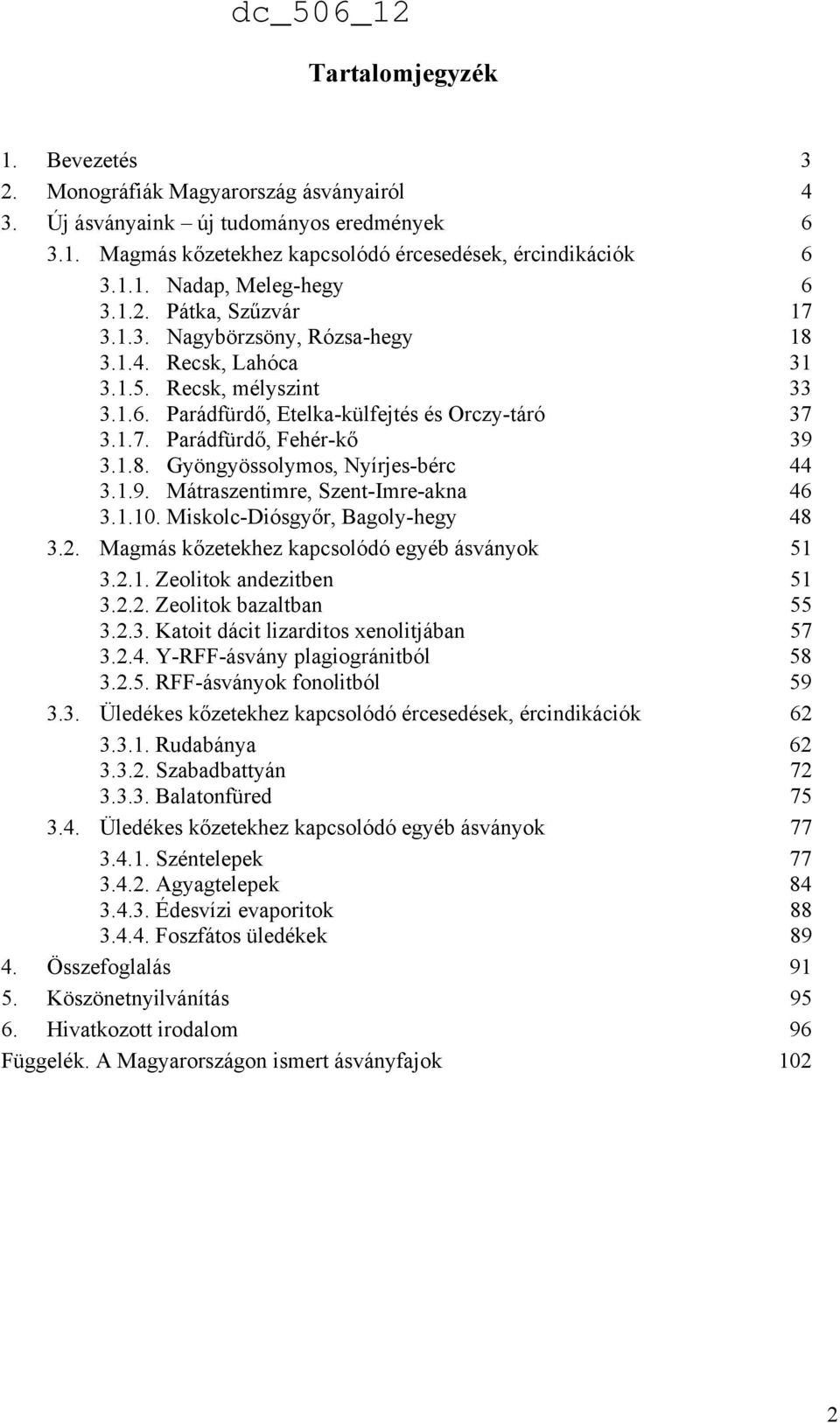 1.9. Mátraszentimre, Szent-Imre-akna 46 3.1.10. Miskolc-Diósgyőr, Bagoly-hegy 48 3.2. Magmás kőzetekhez kapcsolódó egyéb ásványok 51 3.2.1. Zeolitok andezitben 51 3.2.2. Zeolitok bazaltban 55 3.2.3. Katoit dácit lizarditos xenolitjában 57 3.