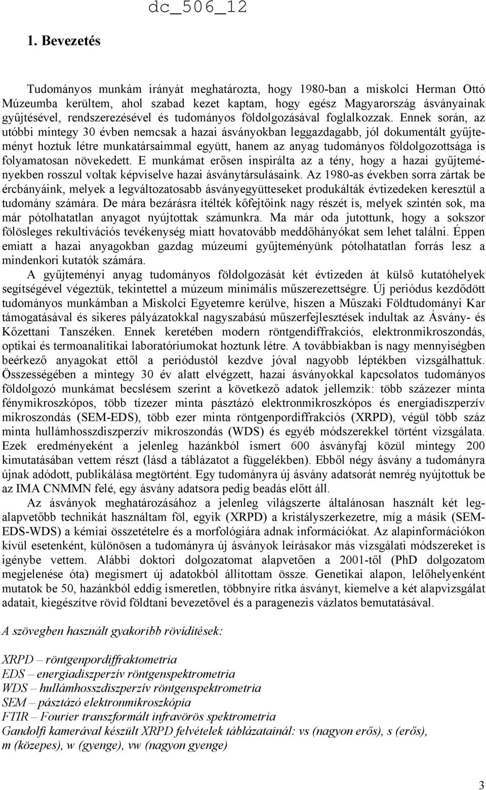 Ennek során, az utóbbi mintegy 30 évben nemcsak a hazai ásványokban leggazdagabb, jól dokumentált gyűjteményt hoztuk létre munkatársaimmal együtt, hanem az anyag tudományos földolgozottsága is