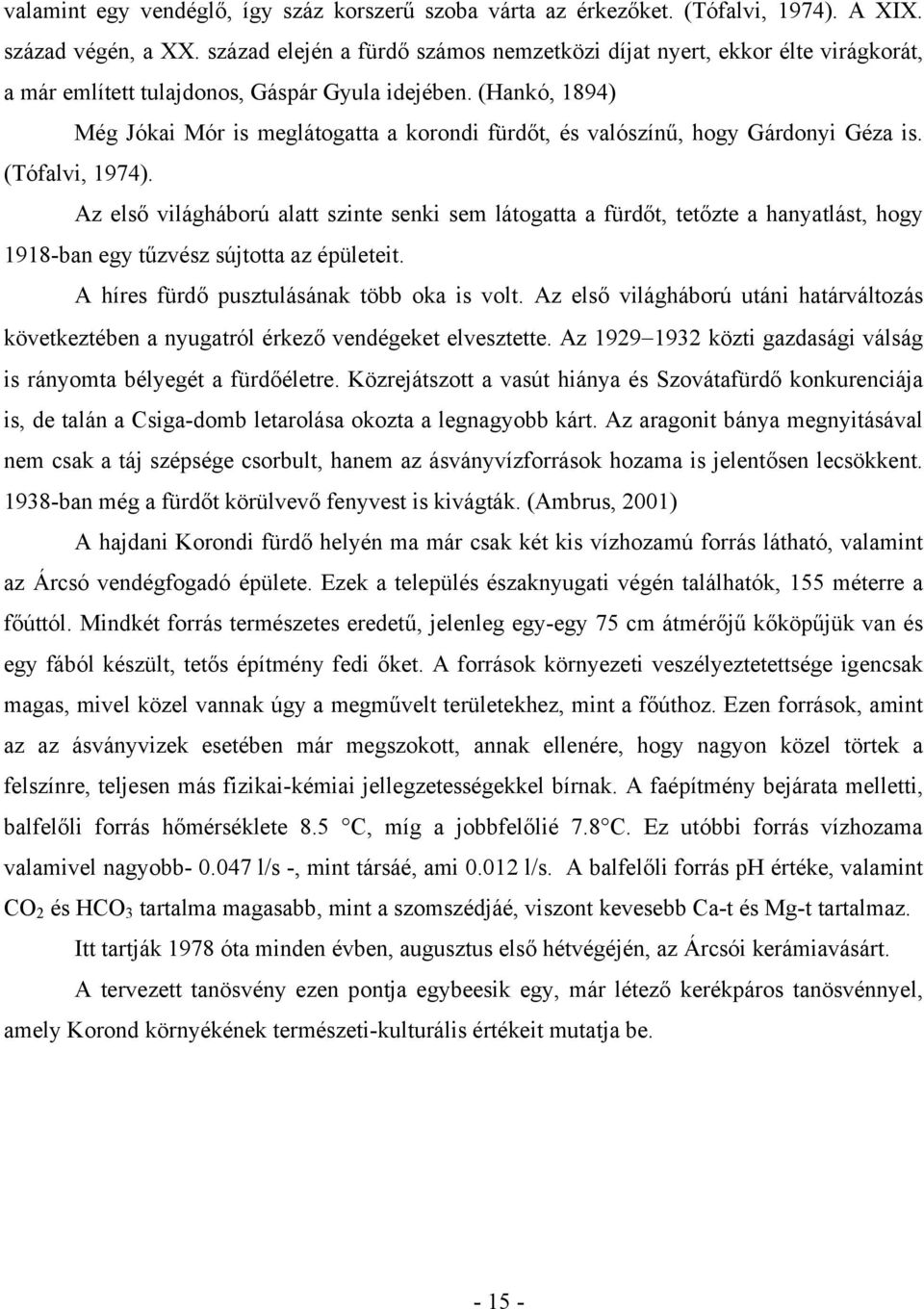 (Hankó, 1894) Még Jókai Mór is meglátogatta a korondi fürdőt, és valószínű, hogy Gárdonyi Géza is. (Tófalvi, 1974).