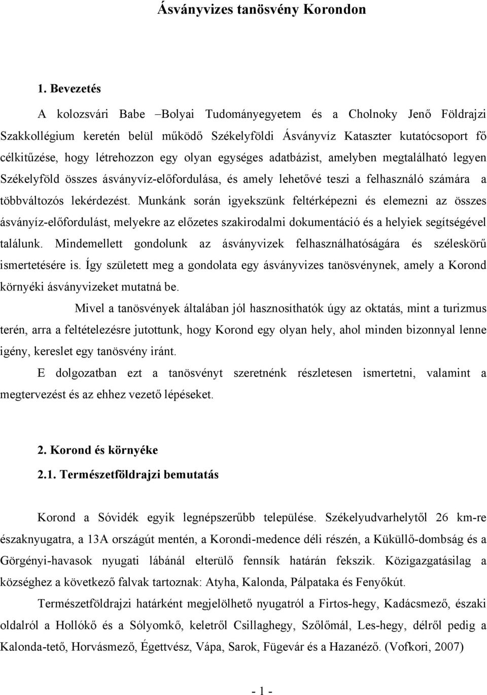 olyan egységes adatbázist, amelyben megtalálható legyen Székelyföld összes ásványvíz-előfordulása, és amely lehetővé teszi a felhasználó számára a többváltozós lekérdezést.