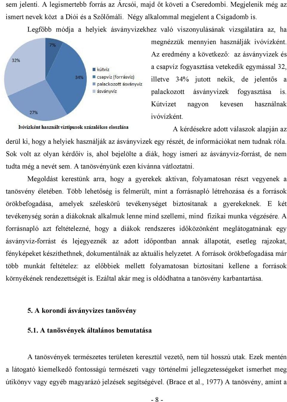 Az eredmény a következő: az ásványvizek és a csapvíz fogyasztása vetekedik egymással 32, illetve 34% jutott nekik, de jelentős a palackozott ásványvizek fogyasztása is.