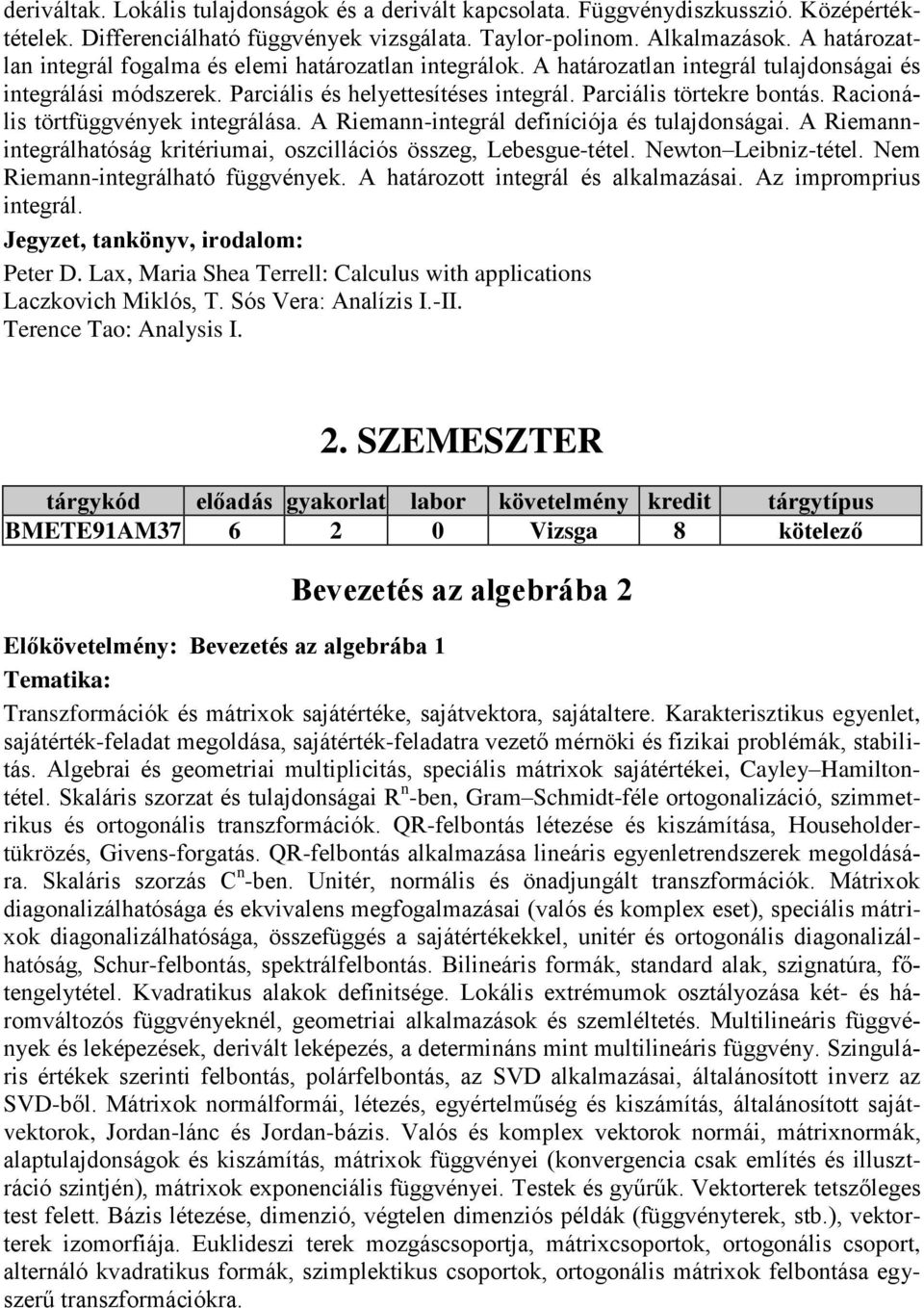 Racionális törtfüggvények integrálása. A Riemann-integrál definíciója és tulajdonságai. A Riemannintegrálhatóság kritériumai, oszcillációs összeg, Lebesgue-tétel. Newton Leibniz-tétel.