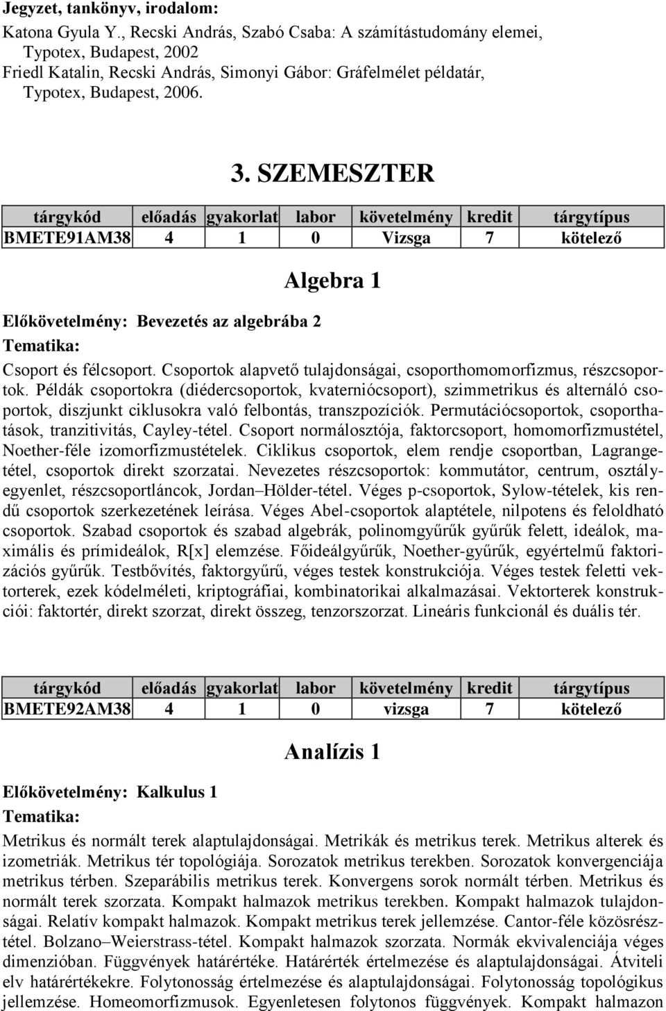 Példák csoportokra (diédercsoportok, kvaterniócsoport), szimmetrikus és alternáló csoportok, diszjunkt ciklusokra való felbontás, transzpozíciók.