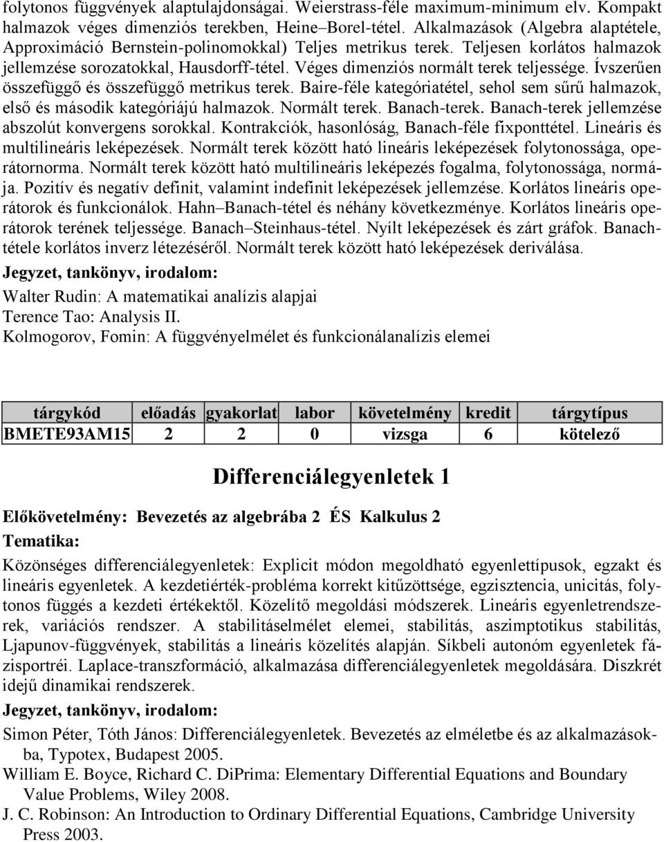 Véges dimenziós normált terek teljessége. Ívszerűen összefüggő és összefüggő metrikus terek. Baire-féle kategóriatétel, sehol sem sűrű halmazok, első és második kategóriájú halmazok. Normált terek.