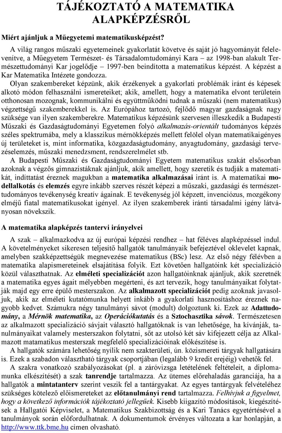 1997-ben beindította a matematikus képzést. A képzést a Kar Matematika Intézete gondozza.