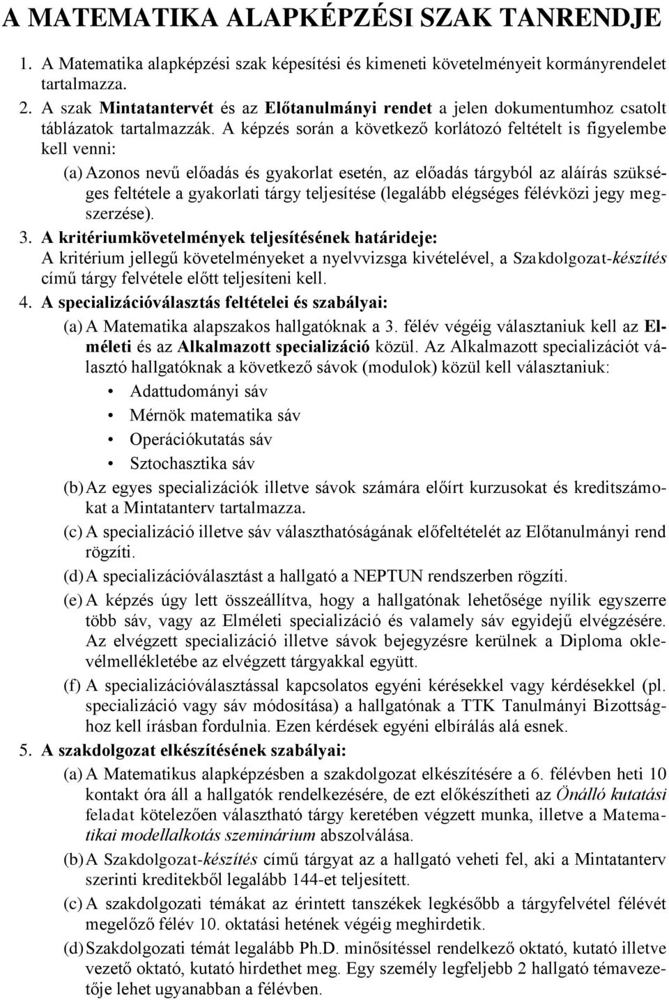 A képzés során a következő korlátozó feltételt is figyelembe kell venni: (a) Azonos nevű előadás és gyakorlat esetén, az előadás tárgyból az aláírás szükséges feltétele a gyakorlati tárgy teljesítése